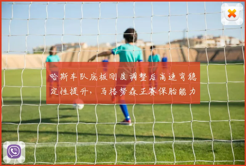 哈斯车队底板刚度调整后高速弯稳定性提升,马格努森正赛保胎能力能否复制上赛季?